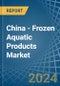 China - Frozen Aquatic Products - Market Analysis, Forecast, Size, Trends and Insights. Update: COVID-19 Impact - Product Thumbnail Image