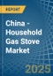 China - Household Gas Stove - Market Analysis, Forecast, Size, Trends and Insights. Update: COVID-19 Impact - Product Thumbnail Image