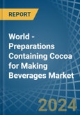 World - Preparations Containing Cocoa for Making Beverages - Market Analysis, forecast, Size, Trends and Insights- Product Image