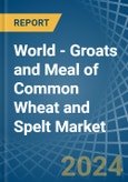 World - Groats and Meal of Common Wheat and Spelt - Market Analysis, Forecast, Size, Trends and Insights- Product Image