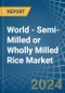 World - Semi-Milled or Wholly Milled (Bleached) Rice - Market Analysis, Forecast, Size, Trends and Insights - Product Image
