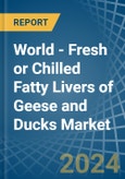 World - Fresh or Chilled Fatty Livers of Geese and Ducks - Market Analysis, Forecast, Size, Trends and Insights- Product Image