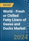 World - Fresh or Chilled Fatty Livers of Geese and Ducks - Market Analysis, Forecast, Size, Trends and Insights - Product Image