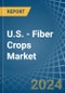 U.S. - Fiber Crops (Primary) - Market Analysis, Forecast, Size, Trends and Insights. Update: COVID-19 Impact - Product Image