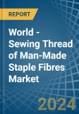 World - Sewing Thread of Man-Made Staple Fibres - Market Analysis, Forecast, Size, Trends and Insights- Product Image