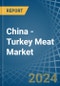 China - Turkey Meat - Market Analysis, Forecast, Size, Trends and Insights - Product Image