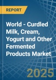 World - Curdled Milk, Cream, Yogurt and Other Fermented Products - Market Analysis, Forecast, Size, Trends and Insights. Update: COVID-19 Impact- Product Image