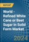 World - Refined White Cane or Beet Sugar in Solid Form - Market Analysis, Forecast, Size, Trends and insights - Product Image