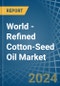 World - Refined Cotton-Seed Oil - Market Analysis, Forecast, Size, Trends and Insights - Product Image