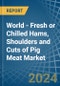 World - Fresh or Chilled Hams, Shoulders and Cuts of Pig Meat - Market Analysis, Forecast, Size, Trends and Insights - Product Image
