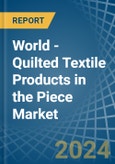 World - Quilted Textile Products in the Piece (Excluding Embroidery) - Market Analysis, Forecast, Size, Trends and insights- Product Image