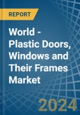 World - Plastic Doors, Windows and Their Frames - Market Analysis, Forecast, Size, Trends and Insights- Product Image