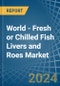 World - Fresh or Chilled Fish Livers and Roes - Market Analysis, Forecast, Size, Trends and Insights - Product Image