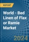World - Bed Linen of Flax or Ramie - Market Analysis, Forecast, Size, Trends and Insights - Product Image