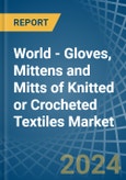 World - Gloves, Mittens and Mitts of Knitted or Crocheted Textiles - Market Analysis, Forecast, Size, Trends and Insights- Product Image