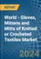 World - Gloves, Mittens and Mitts of Knitted or Crocheted Textiles - Market Analysis, Forecast, Size, Trends and Insights - Product Image