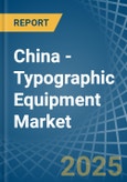 China - Typographic Equipment - Market Analysis, Forecast, Size, Trends and Insights. Update: COVID-19 Impact- Product Image