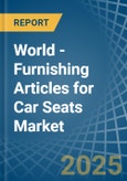 World - Furnishing Articles for Car Seats - Market Analysis, forecast, Size, Trends and Insights. Update: COVID-19 Impact- Product Image