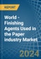 World - Finishing Agents Used in the Paper industry - Market Analysis, Forecast, Size, Trends and insights - Product Image