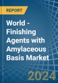 World - Finishing Agents with Amylaceous Basis - Market Analysis, Forecast, Size, Trends and Insights- Product Image