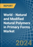 World - Natural and Modified Natural Polymers in Primary Forms - Market Analysis, Forecast, Size, Trends and insights- Product Image