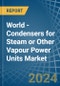 World - Condensers for Steam or Other Vapour Power Units - Market Analysis, forecast, Size, Trends and Insights. Update: COVID-19 Impact - Product Image