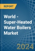World - Super-Heated Water Boilers - Market Analysis, Forecast, Size, Trends and Insights- Product Image