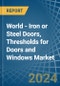 World - Iron or Steel Doors, Thresholds for Doors and Windows - Market Analysis, forecast, Size, Trends and Insights - Product Thumbnail Image