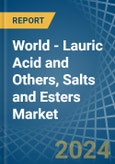 World - Lauric Acid and Others, Salts and Esters - Market Analysis, Forecast, Size, Trends and Insights- Product Image