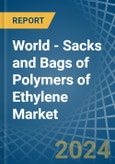 World - Sacks and Bags of Polymers of Ethylene - Market Analysis, Forecast, Size, Trends and Insights- Product Image
