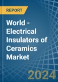 World - Electrical Insulators of Ceramics - Market Analysis, Forecast, Size, Trends and Insights- Product Image