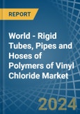 World - Rigid Tubes, Pipes and Hoses of Polymers of Vinyl Chloride - Market Analysis, Forecast, Size, Trends and Insights- Product Image