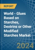 World - Glues Based on Starches, Dextrins or Other Modified Starches - Market Analysis, Forecast, Size, Trends and Insights- Product Image
