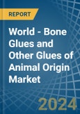 World - Bone Glues and Other Glues of Animal Origin (Excluding Casein Glues) - Market Analysis, Forecast, Size, Trends and Insights. Update: COVID-19 Impact- Product Image