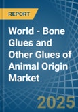 World - Bone Glues and Other Glues of Animal Origin (Excluding Casein Glues) - Market Analysis, Forecast, Size, Trends and Insights. Update: COVID-19 Impact- Product Image