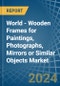 World - Wooden Frames for Paintings, Photographs, Mirrors or Similar Objects - Market Analysis, forecast, Size, Trends and Insights. Update: COVID-19 Impact - Product Image