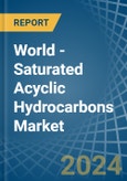 World - Saturated Acyclic Hydrocarbons - Market Analysis, Forecast, Size, Trends and Insights- Product Image