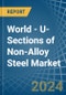 World - U-Sections of Non-Alloy Steel - Market Analysis, Forecast, Size, Trends and Insights - Product Image