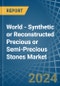 World - Synthetic or Reconstructed Precious or Semi-Precious Stones - Market Analysis, Forecast, Size, Trends and Insights - Product Image
