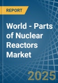 World - Parts of Nuclear Reactors - Market Analysis, Forecast, Size, Trends and Insights. Update: COVID-19 Impact- Product Image