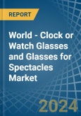 World - Clock or Watch Glasses and Glasses for Spectacles - Market Analysis, forecast, Size, Trends and Insights- Product Image