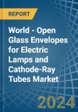 World - Open Glass Envelopes for Electric Lamps and Cathode-Ray Tubes - Market Analysis, forecast, Size, Trends and Insights- Product Image