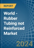 World - Rubber Tubing not Reinforced - Market Analysis, Forecast, Size, Trends and Insights- Product Image