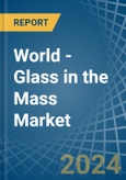 World - Glass in the Mass - Market Analysis, Forecast, Size, Trends and insights- Product Image