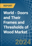 World - Doors and Their Frames and Thresholds of Wood - Market Analysis, Forecast, Size, Trends and Insights- Product Image