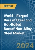 World - Forged Bars of Steel and Hot-Rolled Barsof Non-Alloy Steel - Market Analysis, Forecast, Size, Trends and Insights- Product Image