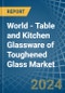 World - Table and Kitchen Glassware of Toughened Glass - Market Analysis, Forecast, Size, Trends and Insights - Product Image