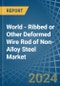 World - Ribbed or Other Deformed Wire Rod of Non-Alloy Steel - Market Analysis, Forecast, Size, Trends and Insights - Product Image