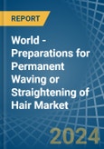 World - Preparations for Permanent Waving or Straightening of Hair - Market Analysis, forecast, Size, Trends and Insights- Product Image