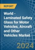 World - Laminated Safety Glass for Motor Vehicles, Aircraft and Other Vehicles - Market Analysis, forecast, Size, Trends and Insights. Update: COVID-19 Impact- Product Image